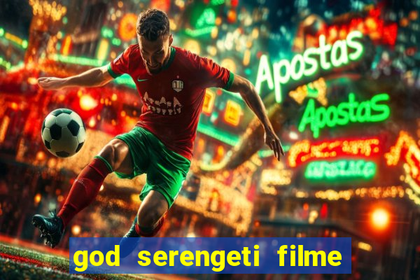 god serengeti filme completo dublado